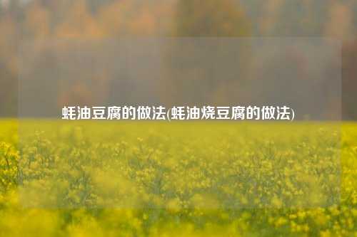 蚝油豆腐的做法(蚝油烧豆腐的做法)
